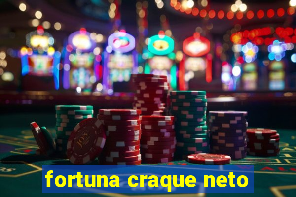 fortuna craque neto